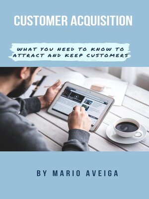 cover image of Customer Acquisition  & What you Need to Know to Attract and Keep Customers